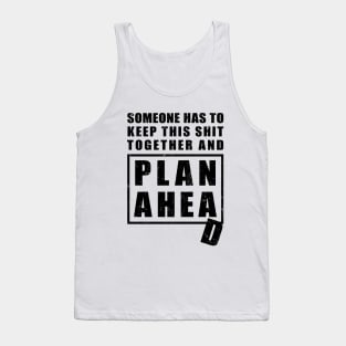 Someone Has to Keep This Shit Together and Plan Ahead Tank Top